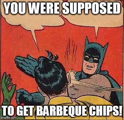 Batman Slapping Robin Meme | YOU WERE SUPPOSED TO GET BARBEQUE CHIPS! | image tagged in memes,batman slapping robin | made w/ Imgflip meme maker