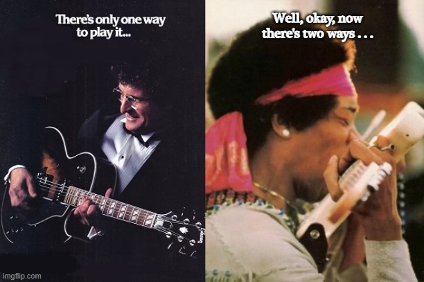 One Way To Play It | Well, okay, now there's two ways . . . | image tagged in there's only one way to play it,jazz guitarist,jimi hendrix,playing guitar with your teeth | made w/ Imgflip meme maker