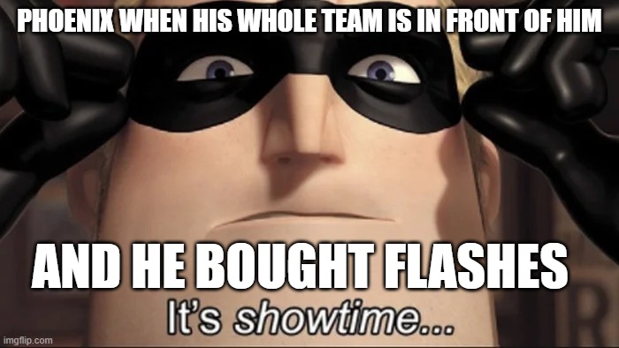 No sight for you | PHOENIX WHEN HIS WHOLE TEAM IS IN FRONT OF HIM; AND HE BOUGHT FLASHES | image tagged in show time,valorant | made w/ Imgflip meme maker