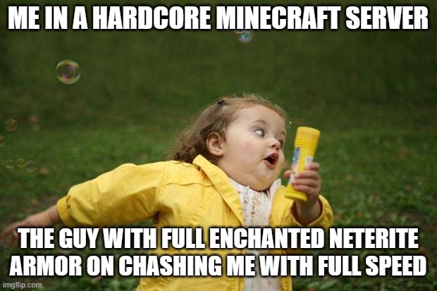 mincift | ME IN A HARDCORE MINECRAFT SERVER; THE GUY WITH FULL ENCHANTED NETERITE ARMOR ON CHASHING ME WITH FULL SPEED | image tagged in girl running,minecraft,meme,so true memes | made w/ Imgflip meme maker