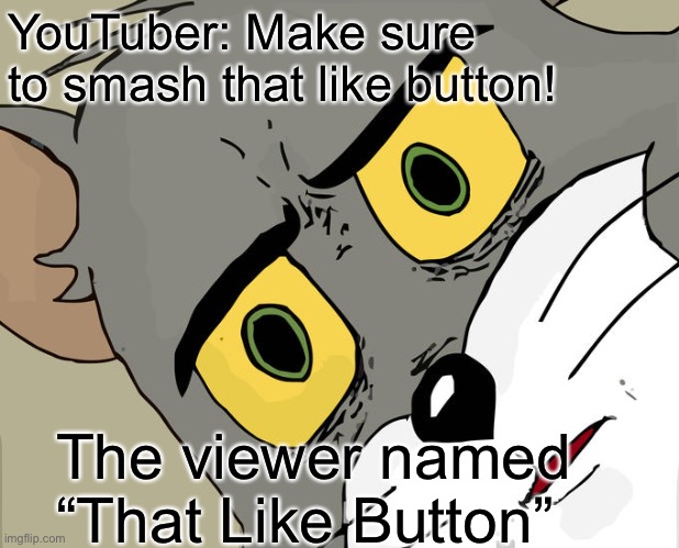 Unsettled Tom | YouTuber: Make sure to smash that like button! The viewer named “That Like Button” | image tagged in memes,unsettled tom | made w/ Imgflip meme maker