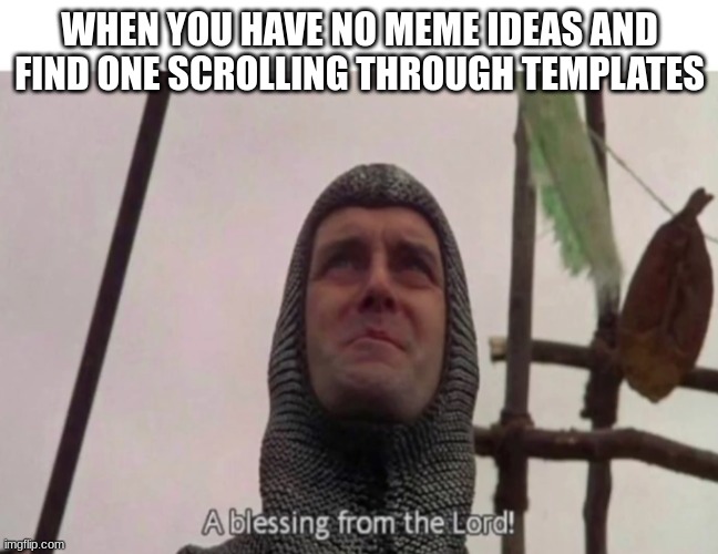 inner peace | WHEN YOU HAVE NO MEME IDEAS AND FIND ONE SCROLLING THROUGH TEMPLATES | image tagged in a blessing from the lord,funny memes | made w/ Imgflip meme maker