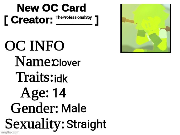 this is an oc | TheProfessionalSpy; Clover; idk; 14; Male; Straight | image tagged in new oc card id | made w/ Imgflip meme maker