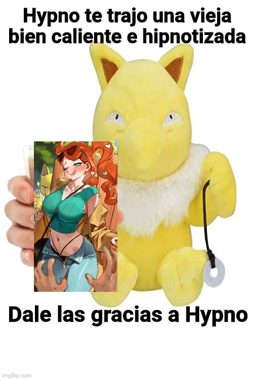Hypno te trajo una vieja bien caliente e hipnotizada; Dale las gracias a Hypno | made w/ Imgflip meme maker