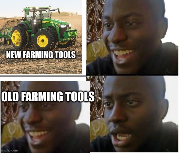 I'm black dont' worry | NEW FARMING TOOLS; OLD FARMING TOOLS | image tagged in disappointed black guy | made w/ Imgflip meme maker