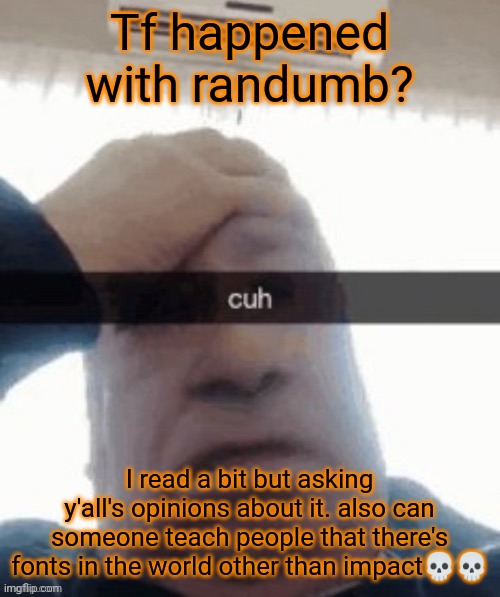 Tf happened with randumb? I read a bit but asking y'all's opinions about it. also can someone teach people that there's fonts in the world other than impact💀💀 | made w/ Imgflip meme maker
