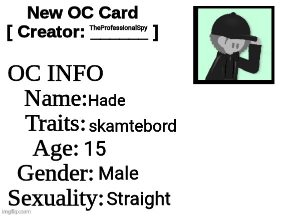 this is an oc | TheProfessionalSpy; Hade; skamtebord; 15; Male; Straight | image tagged in new oc card id | made w/ Imgflip meme maker