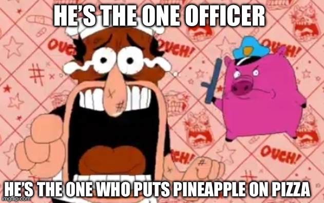 HE'S THE ONE, OFFICER! | HE’S THE ONE OFFICER; HE’S THE ONE WHO PUTS PINEAPPLE ON PIZZA | image tagged in he's the one officer | made w/ Imgflip meme maker