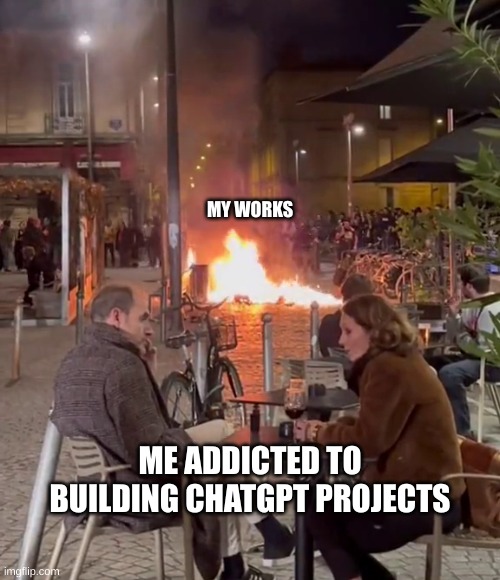 Ignoring the Danger | MY WORKS; ME ADDICTED TO BUILDING CHATGPT PROJECTS | image tagged in ignoring the danger | made w/ Imgflip meme maker
