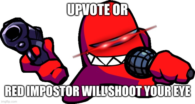 Red impostor pointing a gun at you | UPVOTE OR RED IMPOSTOR WILL SHOOT YOUR EYE | image tagged in red impostor pointing a gun at you | made w/ Imgflip meme maker
