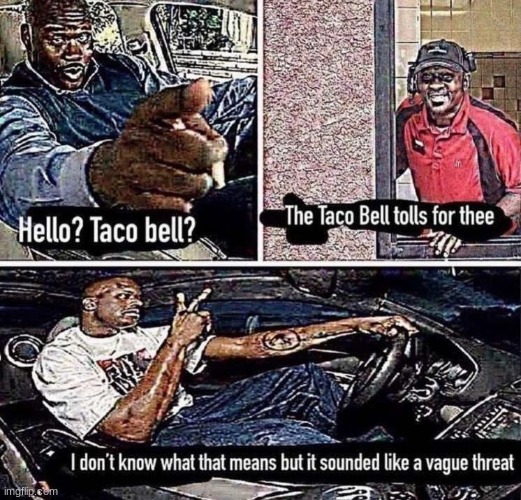 Taco Bell Threat | image tagged in memes,reposts | made w/ Imgflip meme maker