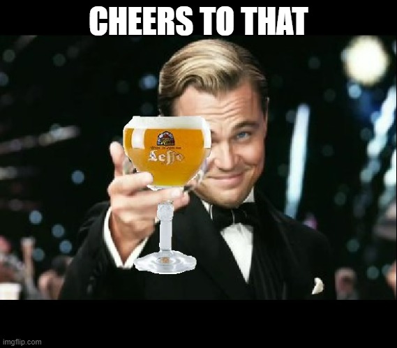 CHEERS TO THAT | made w/ Imgflip meme maker