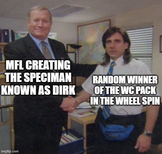the office congratulations | MFL CREATING THE SPECIMAN KNOWN AS DIRK; RANDOM WINNER OF THE WC PACK IN THE WHEEL SPIN | image tagged in the office congratulations | made w/ Imgflip meme maker