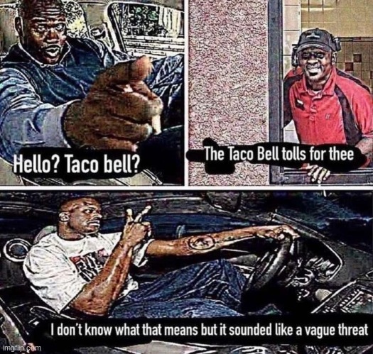 A vague threat | image tagged in taco bell,memes | made w/ Imgflip meme maker