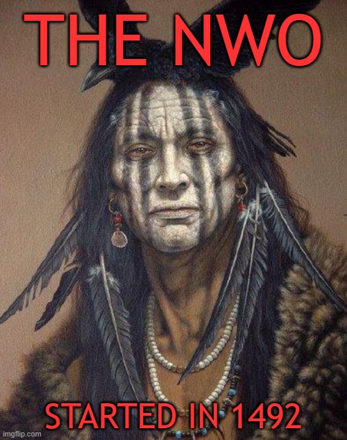 Native American | THE NWO; STARTED IN 1492 | image tagged in native american | made w/ Imgflip meme maker