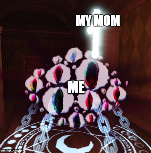 eyes getting crucifixed | MY MOM; ME | image tagged in doors | made w/ Imgflip meme maker