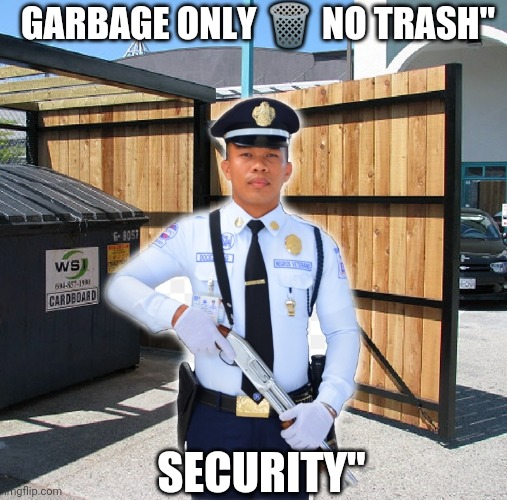 Garbage only No Trash | GARBAGE ONLY 🗑 NO TRASH"; SECURITY" | image tagged in humor,funny memes | made w/ Imgflip meme maker