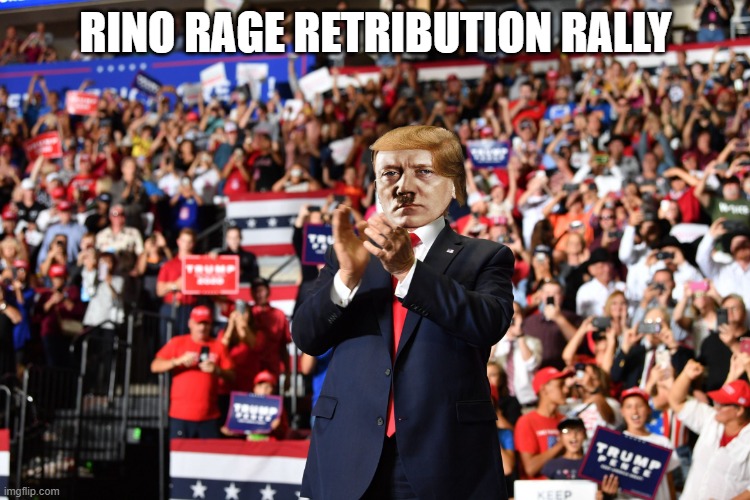 Trump The Real RINO | RINO RAGE RETRIBUTION RALLY | image tagged in trump rally,rino,you can't change my mind,always has been,why you always lying,donald trump is an idiot | made w/ Imgflip meme maker
