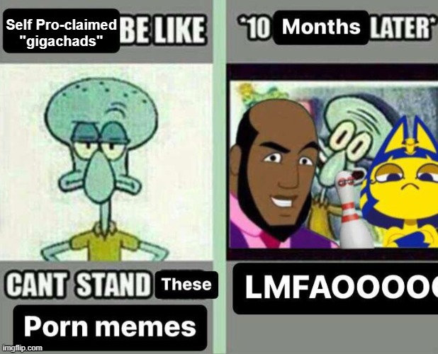 Self Pro-claimed "gigachads" | image tagged in memes | made w/ Imgflip meme maker