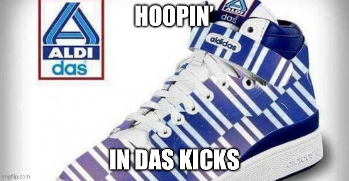 Aldi kicks | HOOPIN’; IN DAS KICKS | image tagged in adidas,pumped up kicks,kick,aldidas | made w/ Imgflip meme maker