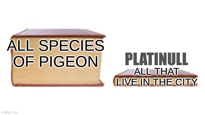 look in wikipedia | ALL THAT LIVE IN THE CITY; ALL SPECIES OF PIGEON; PLATINULL | image tagged in pigeon,city,world | made w/ Imgflip meme maker