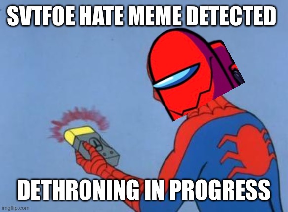 spiderman detector | SVTFOE HATE MEME DETECTED DETHRONING IN PROGRESS | image tagged in spiderman detector | made w/ Imgflip meme maker