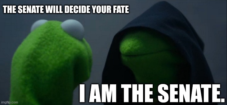 Star wars in kermit universe??? | THE SENATE WILL DECIDE YOUR FATE; I AM THE SENATE. | image tagged in memes,evil kermit | made w/ Imgflip meme maker