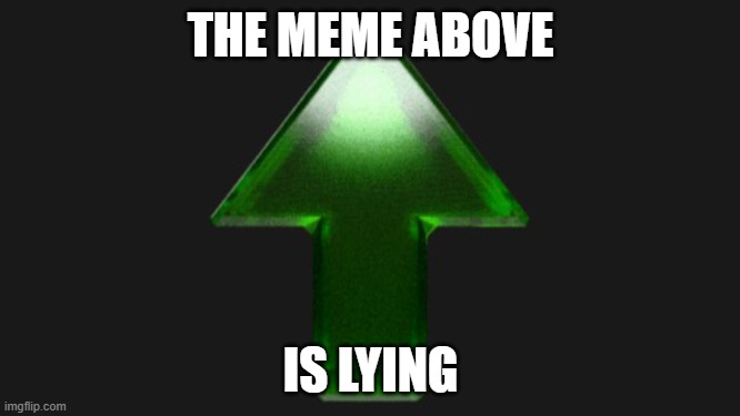 Upvote | THE MEME ABOVE; IS LYING | image tagged in upvote | made w/ Imgflip meme maker