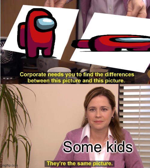 They're The Same Picture | Some kids | image tagged in memes,they're the same picture | made w/ Imgflip meme maker