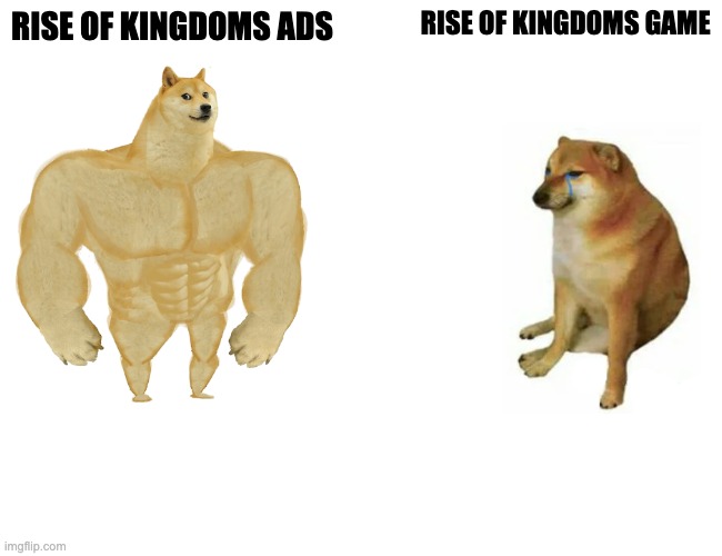 Rise of kingdoms be like | RISE OF KINGDOMS ADS; RISE OF KINGDOMS GAME | image tagged in memes,buff doge vs cheems,relatable | made w/ Imgflip meme maker