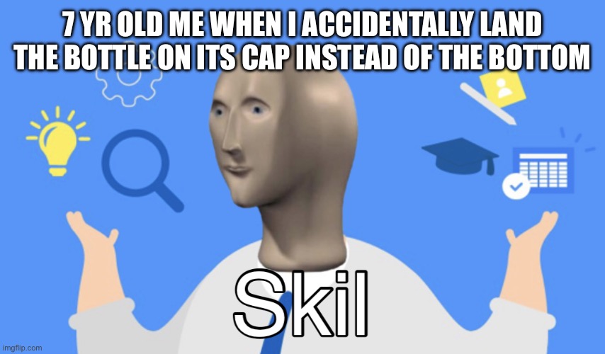I made this myself (the template is called diamond hanz skil) | 7 YR OLD ME WHEN I ACCIDENTALLY LAND THE BOTTLE ON ITS CAP INSTEAD OF THE BOTTOM | image tagged in diamond hanz skil,water bottle,funny,memes,meme | made w/ Imgflip meme maker