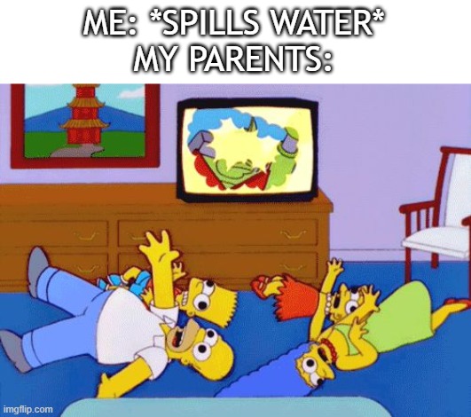 happened to me last night | ME: *SPILLS WATER*
MY PARENTS: | image tagged in simpsons seizure | made w/ Imgflip meme maker