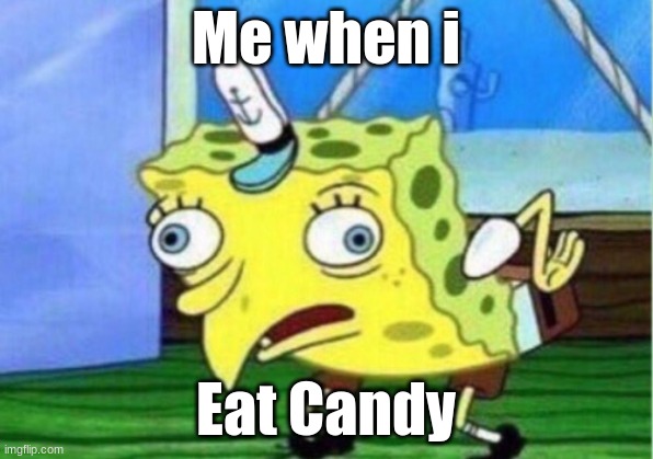 Mocking Spongebob | Me when i; Eat Candy | image tagged in memes,mocking spongebob | made w/ Imgflip meme maker