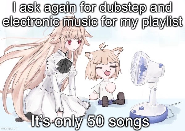 Neco arc | I ask again for dubstep and electronic music for my playlist; It’s only 50 songs | image tagged in neco arc | made w/ Imgflip meme maker