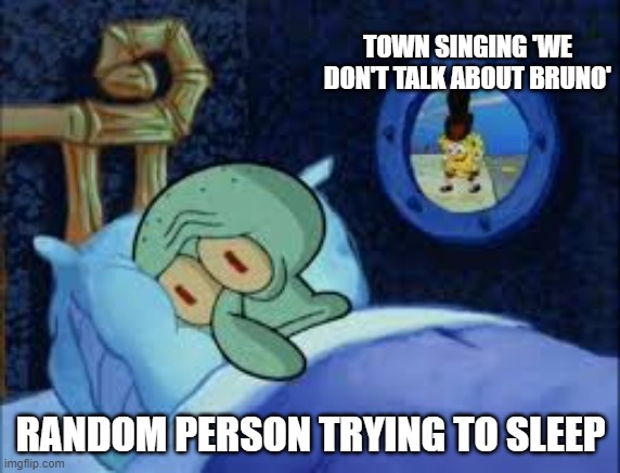 Squidward can't sleep with the spoons rattling | TOWN SINGING 'WE DON'T TALK ABOUT BRUNO'; RANDOM PERSON TRYING TO SLEEP | image tagged in squidward can't sleep with the spoons rattling | made w/ Imgflip meme maker