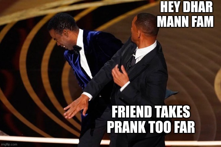 Will Smith Slap | HEY DHAR MANN FAM; FRIEND TAKES PRANK TOO FAR | image tagged in will smith slap,dhar mann,funny memes,fun,lol so funny | made w/ Imgflip meme maker