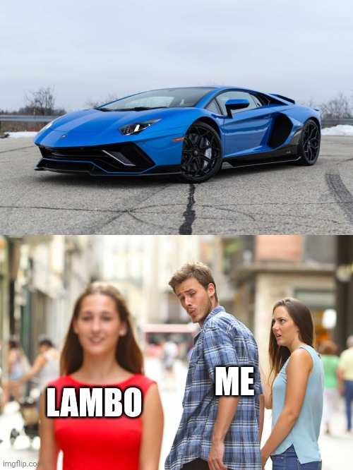 Lamborghini Aventador LP780-4 Ultimae Coupe | ME; LAMBO | image tagged in memes,distracted boyfriend | made w/ Imgflip meme maker