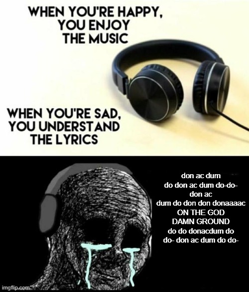 DONACDUM | don ac dum do don ac dum do-do-
don ac dum do don don donaaaac
ON THE GOD DAMN GROUND
do do donacdum do do- don ac dum do do- | image tagged in when your sad you understand the lyrics,payday 2,memes | made w/ Imgflip meme maker