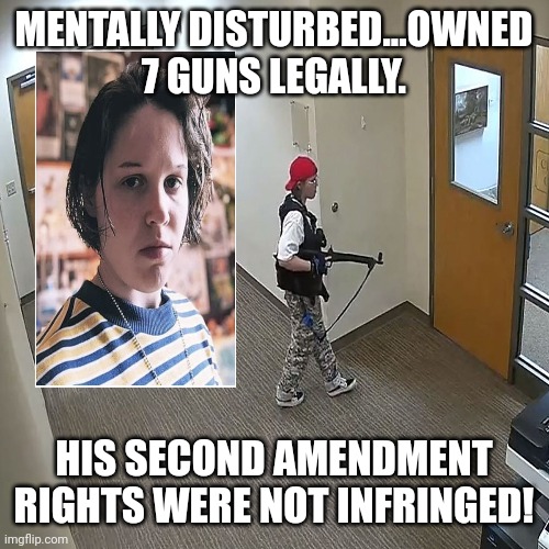 Ma guns! | MENTALLY DISTURBED...OWNED 7 GUNS LEGALLY. HIS SECOND AMENDMENT RIGHTS WERE NOT INFRINGED! | image tagged in gun control,conservative,republican,democrat,mass shooting,liberal | made w/ Imgflip meme maker