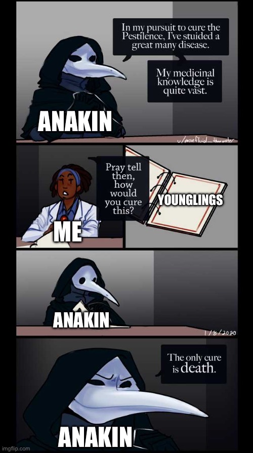 Scp-49 The only cure is death | YOUNGLINGS ANAKIN ANAKIN ANAKIN ME | image tagged in scp-49 the only cure is death | made w/ Imgflip meme maker