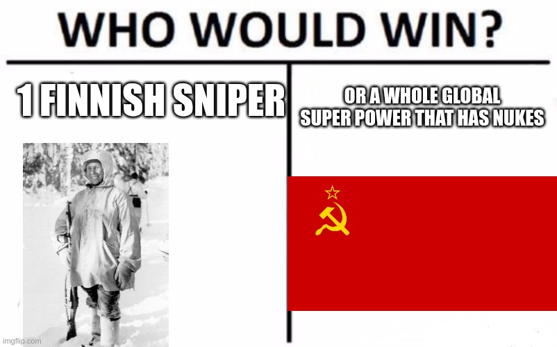 Who would win? | 1 FINNISH SNIPER; OR A WHOLE GLOBAL SUPER POWER THAT HAS NUKES | image tagged in memes,who would win | made w/ Imgflip meme maker