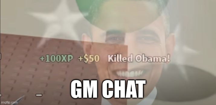 gm | GM CHAT | image tagged in e | made w/ Imgflip meme maker