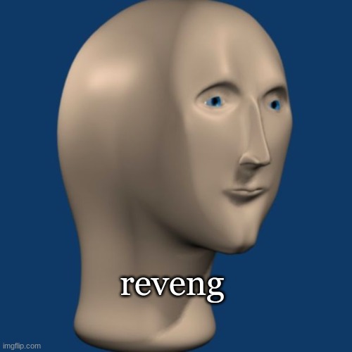 meme man | reveng | image tagged in meme man | made w/ Imgflip meme maker