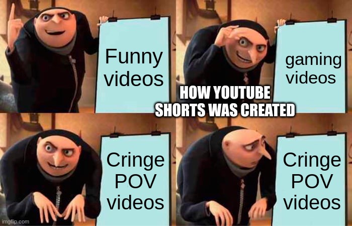 Gru's Plan | Funny videos; gaming videos; HOW YOUTUBE SHORTS WAS CREATED; Cringe POV videos; Cringe POV videos | image tagged in memes,gru's plan | made w/ Imgflip meme maker