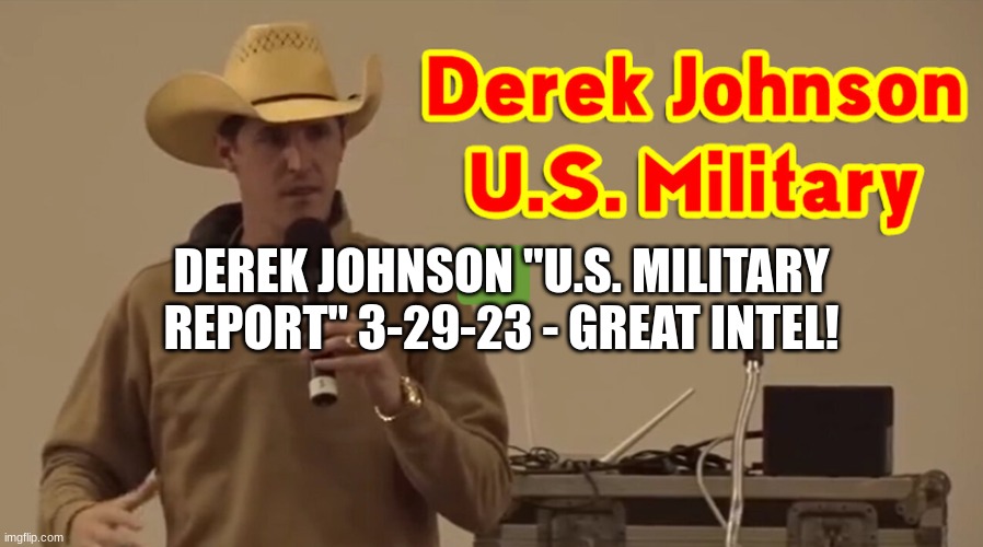 Derek Johnson "U.S. Military Report" 3-29-23 - Great Intel! (Video) 