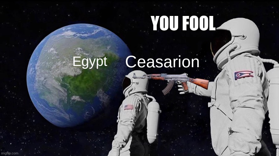 Always Has Been Meme | YOU FOOL; Ceasarion; Egypt | image tagged in memes,always has been | made w/ Imgflip meme maker