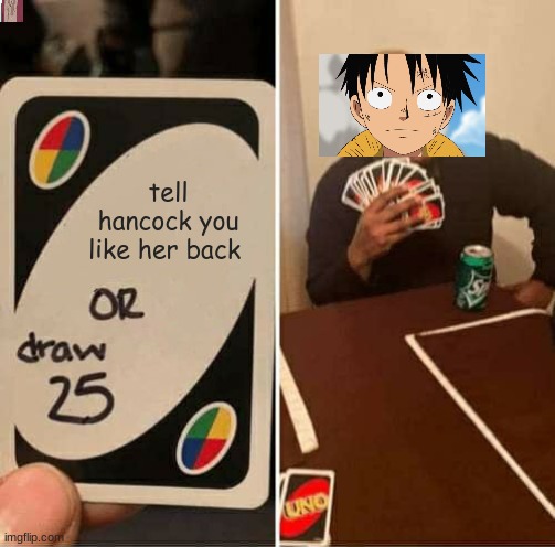 UNO Draw 25 Cards Meme | tell hancock you like her back | image tagged in memes,uno draw 25 cards | made w/ Imgflip meme maker