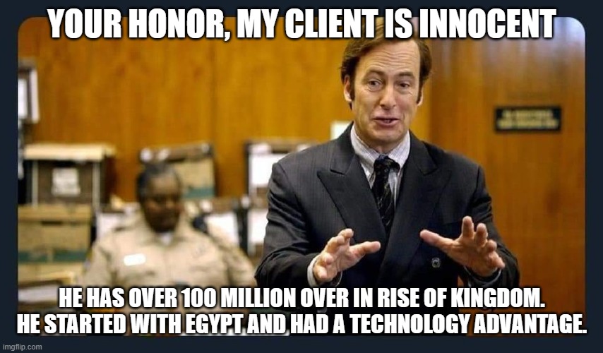 not an ad btw | YOUR HONOR, MY CLIENT IS INNOCENT; HE HAS OVER 100 MILLION OVER IN RISE OF KINGDOM. HE STARTED WITH EGYPT AND HAD A TECHNOLOGY ADVANTAGE. | image tagged in your honour | made w/ Imgflip meme maker