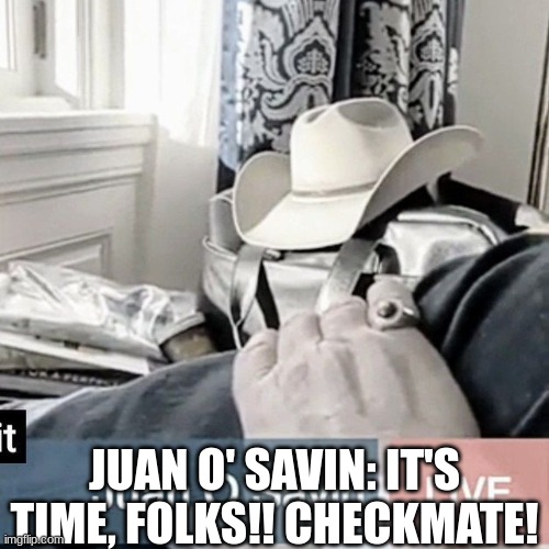 Juan O' Savin: It's Time, Folks!! Checkmate! (Video) 