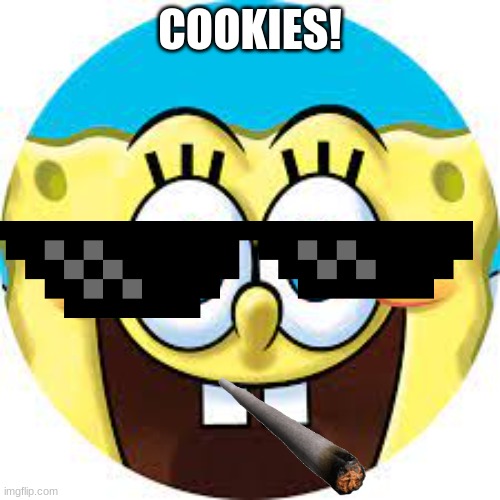 Spongebob when he sees cookies | COOKIES! | image tagged in spongebob when he sees cookies | made w/ Imgflip meme maker